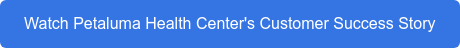 Watch Petaluma Health Center's Customer Success Story
